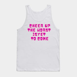 Cheer Up The Worst Is Yet To Come Tank Top